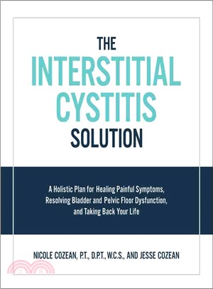 The Interstitial Cystitis Solution ─ A Holistic Plan for Healing Painful Symptoms, Resolving Bladder and Pelvic Floor Dysfunction, and Taking Back Your Life