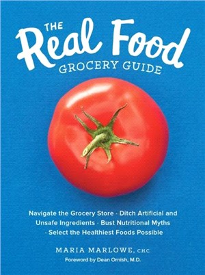The Real Food Grocery Guide ─ Navigate the Grocery Store, Ditch Artificial and Unsafe Ingredients, Bust Nutritional Myths, Select the Healthiest Foods Possible