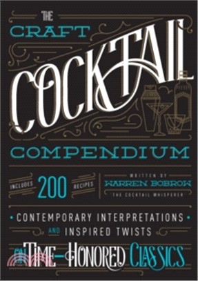 The Craft Cocktail Compendium ─ Contemporary Interpretations and Inspired Twists on Time-Honored Classics