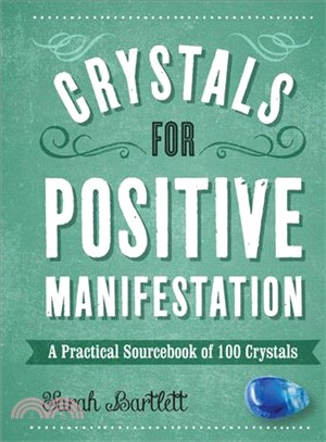 Crystals for Positive Manifestation ─ A Practical Sourcebook of 100 Crystals