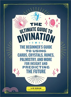 The Ultimate Guide to Divination ─ The Beginner's Guide to Using Cards, Crystals, Runes, Palmistry, and More for Insight and Predicting the Future