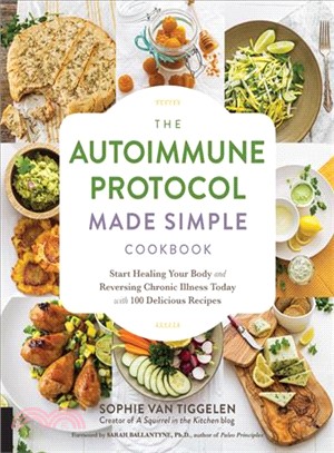 The Autoimmune Protocol Made Simple Cookbook ― Start Healing Your Body and Reversing Chronic Illness Today With 100 Delicious Recipes