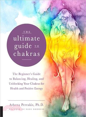 The Ultimate Guide to Chakras ― The Beginner's Guide to Balancing, Healing, and Unblocking Your Chakras for Health and Positive Energy