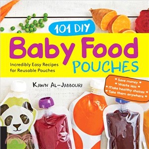 101 Diy Baby Food Pouches ― Incredibly Easy Recipes for Reusable Pouches