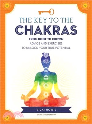 The Key to the Chakras ― From Root to Crown; Advice and Exercises to Unlock Your True Potential