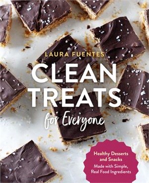 Clean Treats for Everyone ― Healthy Desserts and Snacks Made With Simple, Real Food Ingredients