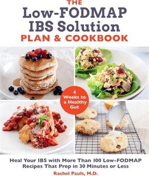 The Low-Fodmap IBS Solution Plan and Cookbook ― Heal Your IBS With More Than 100 Low-Fodmap Recipes That Prep in 30 Minutes or Less