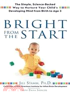 Bright from the Start: The Simple, Science-Backed Way to Nurture Your Child's Developing Mind from Birth to Age 3