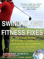 Swing Flaws and Fitness Fixes ─ Fix Your Swing by Putting Flexibility, Strength, and Stamina in Your Golf Bag