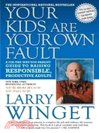 Your Kids Are Your Own Fault: A Guide for Raising Responsible Productive Adults