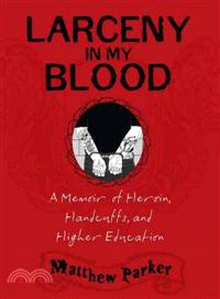 Larceny in My Blood—A Memoir of Heroin, Handcuffs, and Higher Education