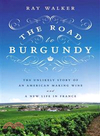 The Road to Burgundy ― The Unlikely Story of an American Making Wine and a New Life in France