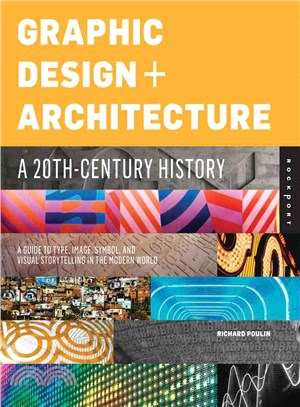 Graphic Design + Architecture, A 20th-Century History ─ A Guide to Type, Image, Symbol, and Visual Storytelling in the Modern World