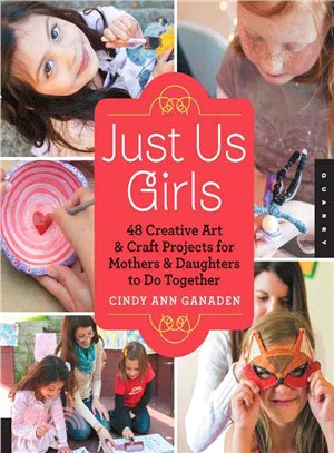 Just Us Girls ─ 48 Creative Art & Craft Projects for Mothers & Daughters to Do Together