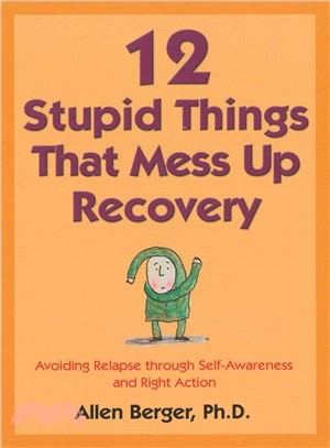 12 Stupid Things that Mess Up Recovery ─ Avoiding Relapse Through Self Awareness and Right Action