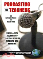 Podcasting for Teachers: Using a New Technology to Revolutionize Teaching and Learning