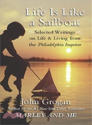 Life Is Like a Sailboat: Selected Writings on Life and Living from the Philadelphia Inquirer