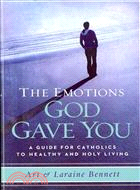 The Emotions God Gave You ― A Guide for Catholics to Healthy and Holy Living