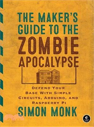The Maker's Guide to the Zombie Apocalypse ─ Defend Your Base With Simple Circuits, Arduino, and Raspberry Pi