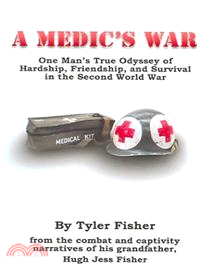 A Medic's War ― One Man's True Odyssey of Hardship, Friendship, and Survival in the Second World War