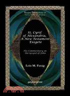 St. Cyril of Alexandria, A New Testament Exegete: His Commentary on the Gospel of John