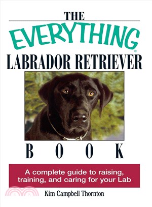 The Everything Labrador Retriever Book ─ A Complete Guide to Raising, Training, and Caring for Your Lab