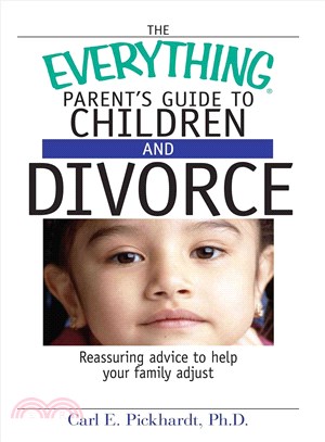 Everything Parent's Guide to Children And Divorce: Reassuring Advice to Help Your Family Adjust