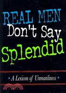 Real Men Don't Say Splendid: A Lexicon of Unmanliness