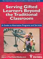 Serving Gifted Learners Beyond the Traditional Classroom: A Guide to Alternative Programs and Services