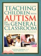 Teaching Children With Autism in the General Classroom: Strategies for Effective Inclusion and Instruction in The General Education Classroom