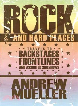 Rock and Hard Places: Travels to Backstages, Frontlines and Assorted Sideshows