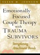 Emotionally Focused Couple Therapy With Trauma Survivors: Strengthening Attachment Bonds