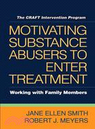 Motivating Substance Abusers to Enter Treatment ─ Working With Family Members