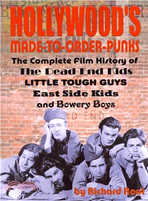 Hollywood's Made-to-order Punks: The Dead End Kids, Little Tough Guys, East Side Kids and the Bowery Boys
