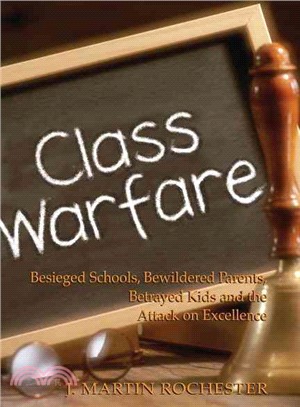 Class Warfare: Besieged Schools, Bewildered Parents, Betrayed Kids and the Attack on Excellence