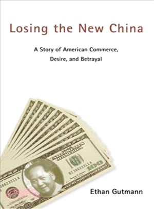 Losing the New China ― A Story of American Commerce, Desire And Betrayal