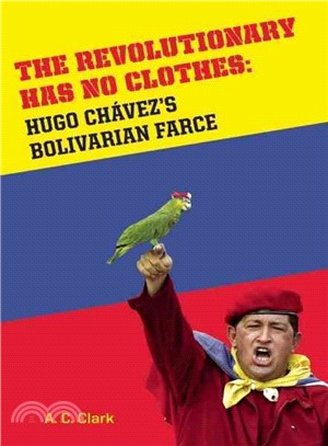 The Revolutionary Has No Clothes: Hugo Chavez's Bolivarian Farce