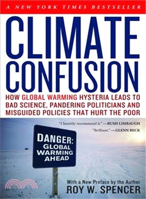 Climate Confusion ─ How Global Warming Hysteria Leads to Bad Science, Pandering Politicians and Misguided Policies That Hurt the Poor