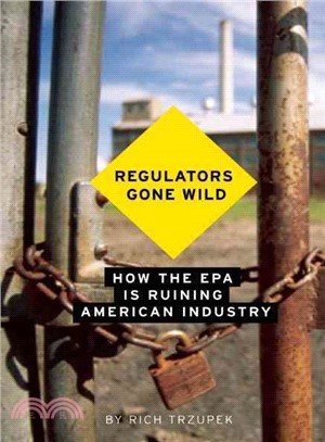 Regulators Gone Wild: How the Epa Is Ruining American Industry