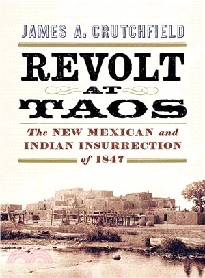 Revolt at Taos ─ The New Mexican and Indian Insurrection of 1847