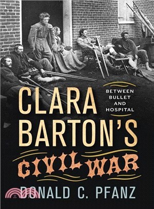 Clara Barton's Civil War ― Between Bullet and Hospital