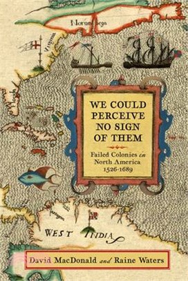 We Could Perceive No Sign of Them: Failed Colonies in North America, 1526-1689