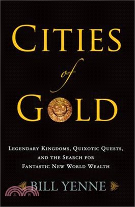 Cities of Gold ― Legendary Kingdoms, Quixotic Quests, and Fantastic New World Wealth