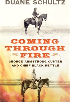 Coming Through Fire: George Armstrong Custer and Chief Black Kettle