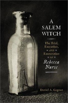 A Salem Witch: The Trial, Execution, and Exoneration of Rebecca Nurse