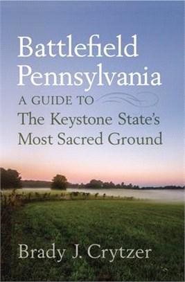 Battlefield Pennsylvania: A Guide to the Keystone State's Most Sacred Ground