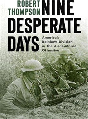 Nine Desperate Days: America's Rainbow Division in the Aisne-Marne Offensive