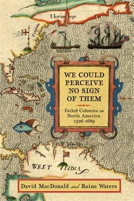 We Could Perceive No Sign of Them: Failed Colonies in North America, 1526-1689