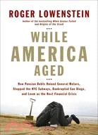 While America Aged: How Pension Debts Ruined General Motors, Stopped the NYC Subways, Bankrupted San Diego, and Loom As the Next Financial Crisis