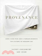 Provenance: How a Con Man and a Forger Rewrote the History of Modern Art